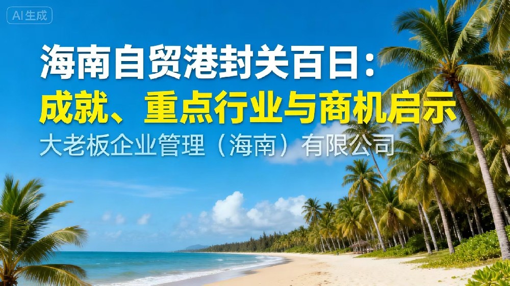 海南自贸港封关百日：成就、重点行业与商机启示