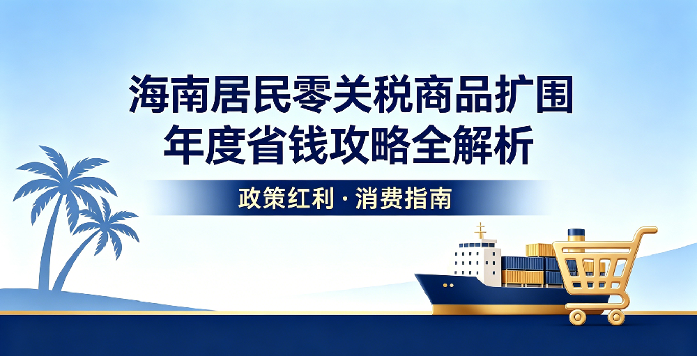 重磅利好！海南居民零关税商品扩围，年度省钱攻略全解析
